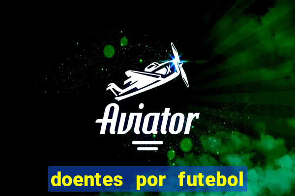 doentes por futebol guia de jogos